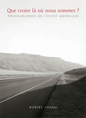 Robert Adams. Que croire là où nous sommes. Photographies de l’ouest américain. Jeu de Paume, La Fabrica, 2013.