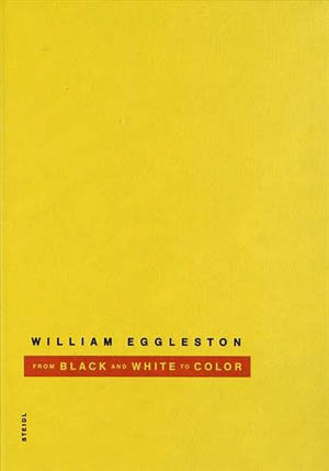 William Eggleston. From black and white to color, Agnès Sire & al., Steidl, 2014.