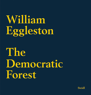 William Eggleston. The Democratic Forest. Selected Works. Steidl, 2016.